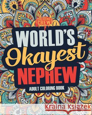 Worlds Okayest Nephew: A Snarky, Irreverent & Funny Nephew Coloring Book for Adults Coloring Crew 9781983824388 Createspace Independent Publishing Platform - książka