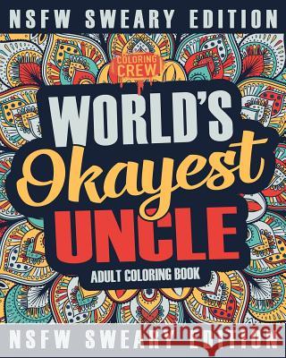 Worlds Okayest Uncle Coloring Book: A Sweary, Irreverent, Swear Word Uncle Coloring Book for Adults Coloring Crew 9781985275324 Createspace Independent Publishing Platform - książka
