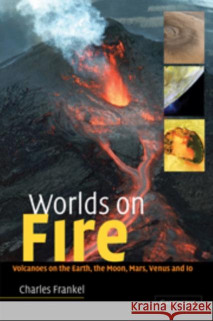 Worlds on Fire: Volcanoes on the Earth, the Moon, Mars, Venus and IO Frankel, Charles 9780521008631 Cambridge University Press - książka