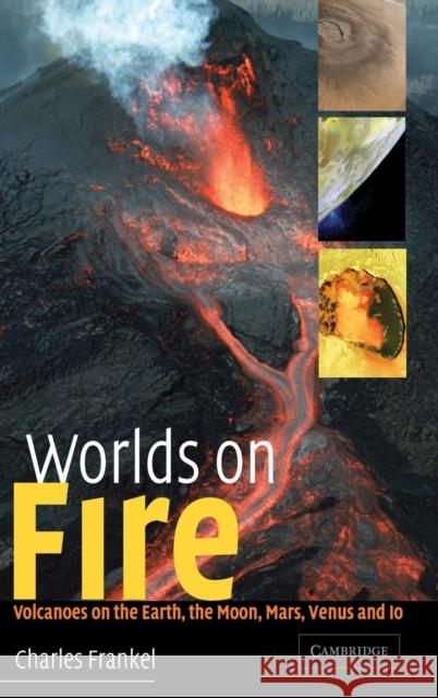Worlds on Fire: Volcanoes on the Earth, the Moon, Mars, Venus and IO Frankel, Charles 9780521803939 Cambridge University Press - książka