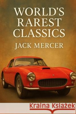 World's Rarest Classics: From Alfa 8C 2900B to Mercedes W196 Jack Mercer 9781923545854 Independently Published - książka
