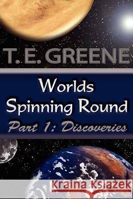 Worlds Spinning Round: Part 1: Discoveries Greene, T. E. 9781420859669 Authorhouse - książka