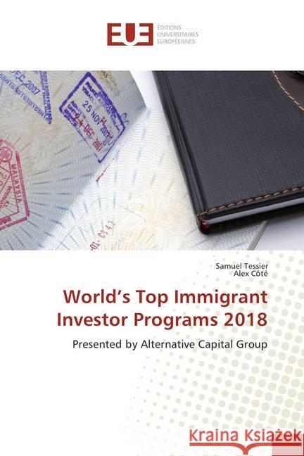 World's Top Immigrant Investor Programs 2018 : Presented by Alternative Capital Group Tessier, Samuel; Côté, Alex 9786138417644 Éditions universitaires européennes - książka