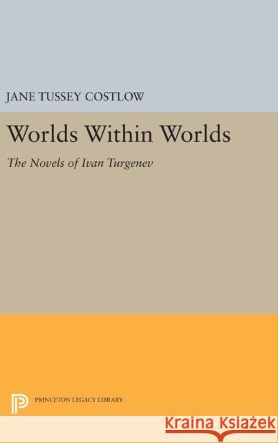 Worlds Within Worlds: The Novels of Ivan Turgenev Jane Tussey Costlow 9780691633008 Princeton University Press - książka