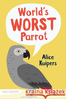 World\'s Worst Parrot Alice Kuipers 9781459837065 Orca Book Publishers - książka