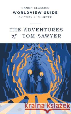 Worldview Guide for The Adventures of Tom Sawyer Sumpter, Toby J. 9781947644229 Canon Press - książka