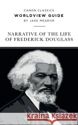 Worldview Guide for the Narrative of the Life of Frederick Douglass Jake Meador 9781947644311 Canon Press - książka