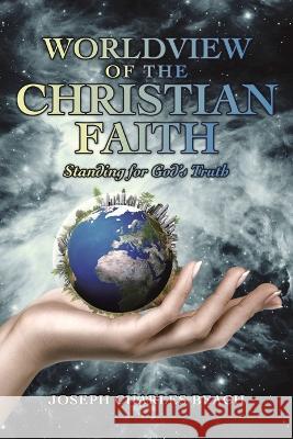 Worldview of the Christian Faith: Standing for God\'s Truth Joseph Charles Beach 9781664277472 WestBow Press - książka