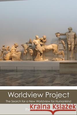 Worldview Project: The Search for a New Worldview for Humankind Patrick M. Foster 9781478206279 Createspace Independent Publishing Platform - książka