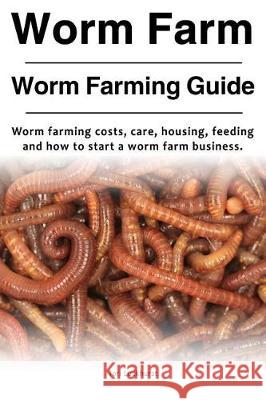 Worm Farm. Worm Farm Guide. Worm farm costs, care, housing, feeding and how to start a worm farm business. Luckhurst, Tori 9781788650052 Zoodoo Publishing Worm Farming - książka