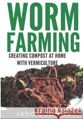 Worm Farming - Creating Compost At Home With Vermiculture Johns, Jason 9781508687429 Createspace - książka