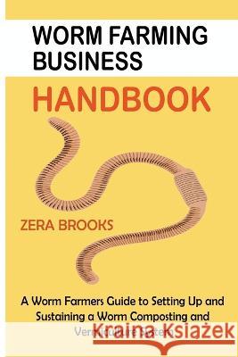 Worm Farming Business Handbook: A Worm Farmers Guide to Setting Up and Sustaining a Worm Composting and Vermiculture System Zera Brooks 9781955935432 Core Publishing LLC - książka