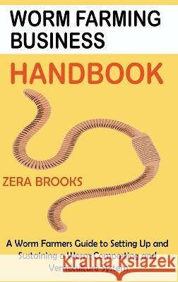 Worm Farming Business Handbook: A Worm Farmers Guide to Setting Up and Sustaining a Worm Composting and Vermiculture System Zera Brooks 9781955935449 Core Publishing LLC - książka