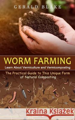 Worm Farming: Learn About Vermiculture and Vermicomposting(The Practical Guide to This Unique Form of Natural Composting) Gerald Blake 9781774858080 Zoe Lawson - książka