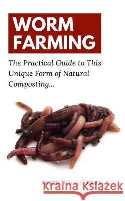 Worm Farming: The Practical Guide to This Unique Form of Natural Composting... Aaron Worms Jones 9783967720013 Admore Publishing - książka