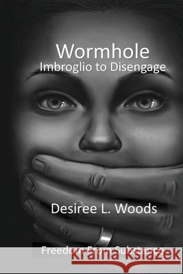 Wormhole Imbroglio to Disengage: Freedom From Substance Abuse Desiree L. Woods Roshanay Fatima 9781737731412 Desiree L Woods - książka