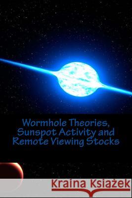 Wormhole Theories, Sunspot Activity and Remote Viewing Stocks: Published by the Institute for Solar Studies, Santa Monica, CA. MR Scott Rauvers 9781530441174 Createspace Independent Publishing Platform - książka
