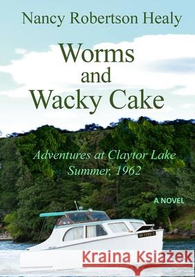 Worms and Wacky Cake: Adventures at Claytor Lake, Summer 1962 Nancy Healy 9781312496712 Lulu.com - książka