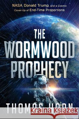 Wormwood Prophecy: NASA, Donald Trump, and a Cosmic Cover-Up of End-Time Proportions Horn, Thomas 9781629997551 Frontline - książka