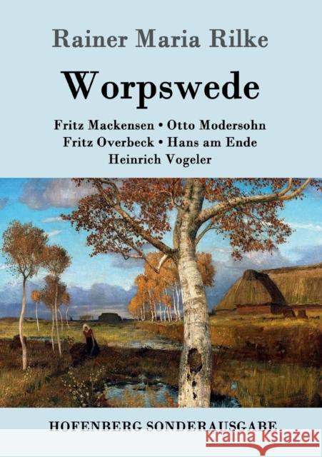 Worpswede: Fritz Mackensen, Otto Modersohn, Fritz Overbeck, Hans am Ende, Heinrich Vogeler Rainer Maria Rilke 9783843082907 Hofenberg - książka