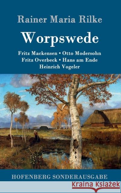 Worpswede: Fritz Mackensen, Otto Modersohn, Fritz Overbeck, Hans am Ende, Heinrich Vogeler Rainer Maria Rilke 9783843082914 Hofenberg - książka