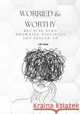 Worried & Worthy!: Because Even Drowning Disciples Get Pulled Up J. R. Cece 9781067081096 J.R. Cece - książka