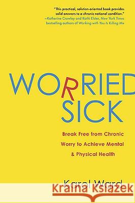 Worried Sick: Break Free from Chronic Worry to Achieve Mental & Physical Health Karol Ward 9780425234112 Berkley Publishing Group - książka