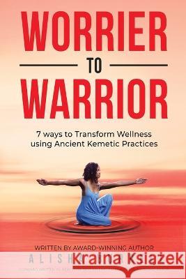 Worrier To Warrior: Seven Ways to Transform Wellness Using Kemetic Knowledge Alisha Burrell   9781088016060 IngramSpark - książka