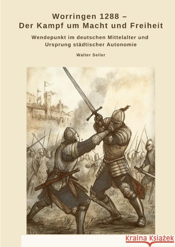 Worringen 1288 -  Der Kampf um Macht und Freiheit Seiler, Walter 9783384498618 tredition - książka