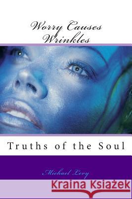 Worry Causes Wrinkles: Truths of the Soul Michael Levy 9781499228922 Createspace Independent Publishing Platform - książka