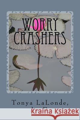 Worry Crashers: A Christian's Manual to Defeat Worry for Good Tonya L. LaLond Lois M. Metzler 9781517754327 Createspace - książka