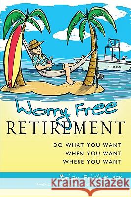 Worry Free Retirement: Do What You Want, When You Want, Where You Want Brian Fricke 9781599320854 Advantage Media Group - książka