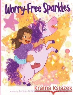Worry-Free Sparkles: A Magical Adventure of Overcoming Worries Lorain Ambrocio, Danika Runyan 9798218414160 Lorain Ambrocio - książka
