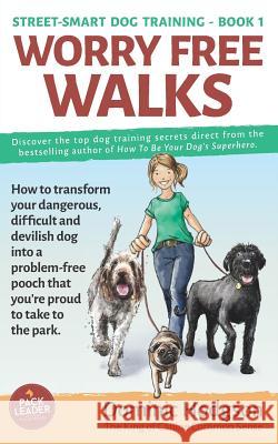 Worry Free Walks: How to transform your dangerous, difficult and devilish dog into a problem-free pooch that you're proud to take to the Brown, Julia 9781912713134 Elite Publishing Academy - książka