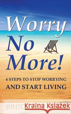 Worry No More! 4 Steps to Stop Worrying and Start Living Bruce Va 9781514284353 Createspace - książka