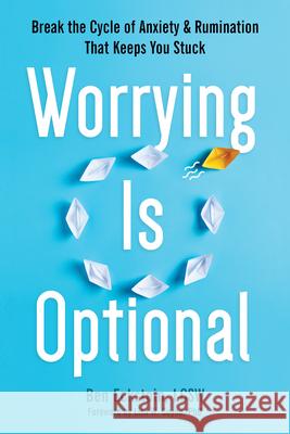 Worrying Is Optional: Break the Cycle of Anxiety and Rumination That Keeps You Stuck Ben Eckstein Lisa W. Coyne 9781648482144 New Harbinger Publications - książka