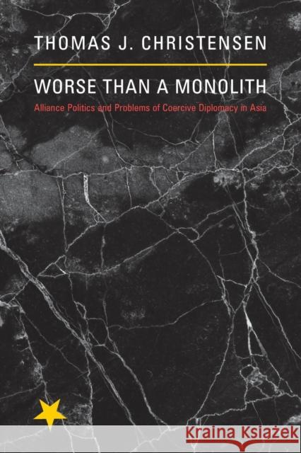 Worse Than a Monolith: Alliance Politics and Problems of Coercive Diplomacy in Asia Christensen, Thomas J. 9780691142616 Princeton University Press - książka