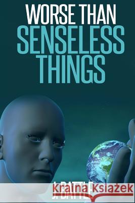Worse Than Senseless Things MR J. Battle 9781506127309 Createspace - książka