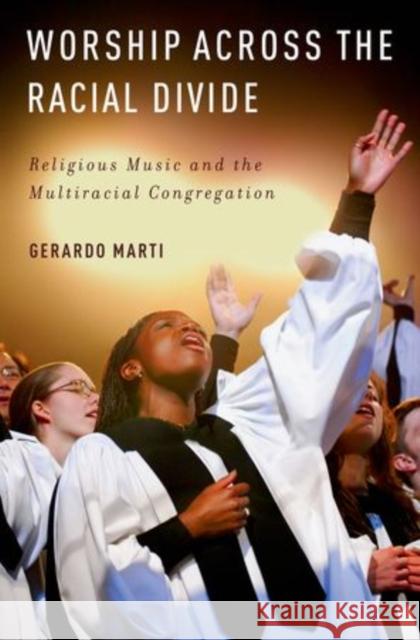 Worship Across the Racial Divide: Religious Music and the Multiracial Congregation Gerardo Marti   9780195392975 Oxford University Press Inc - książka