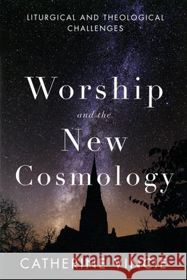 Worship and the New Cosmology: Liturgical and Theological Challenges Catherine Vincie, RSHM, PhD 9780814682722 Liturgical Press - książka