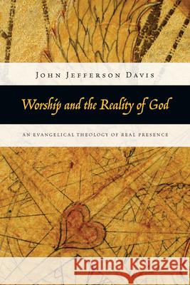 Worship and the Reality of God: An Evangelical Theology of Real Presence John Jefferson Davis 9780830838844 InterVarsity Press - książka