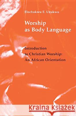 Worship as Body Language: Introduction to Christian Worship: An Africa Orientation Elochukwu E., C.S.Sp. Uzukwu E. Elochukwu Uzukwu 9780814661512 Liturgical Press - książka