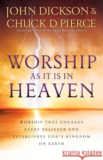 Worship as It Is in Heaven: Worship That Engages Every Believer and Establishes God's Kingdom on Earth Dickson, John 9780800796440 Chosen Books - książka