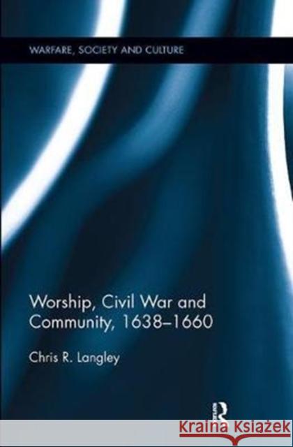 Worship, Civil War and Community, 1638-1660 Chris R. Langley 9781138307100 Routledge - książka