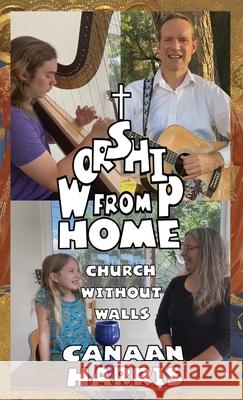 Worship from Home: Church Without Walls Canaan Harris 9781953336033 Epangelia Press - książka