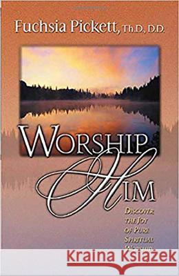 Worship Him Fuchsia T. Pickett 9780884197232 Creation House - książka