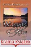 Worship Him Fuchsia T. Pickett 9780884197232 Creation House
