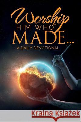 Worship Him Who Made. . .: A Daily Devotional David A Steen   9781479615636 Teach Services, Inc. - książka