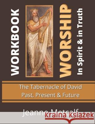 Worship in Spirit & in Truth: Tabernacle of David - Past, Present & Future Jeanne Metcalf 9781926489377 Cegullah Publishing - książka