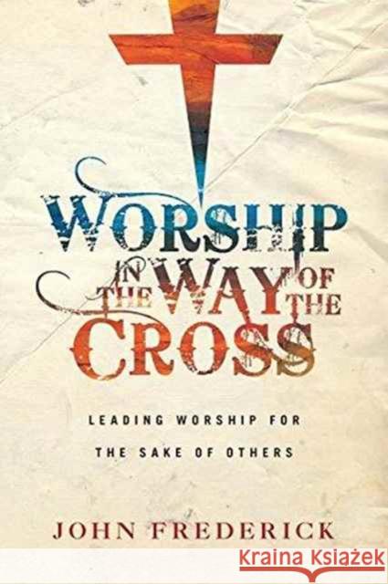 Worship in the Way of the Cross – Leading Worship for the Sake of Others John Frederick 9780830844883 InterVarsity Press - książka